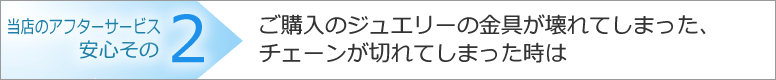 ご購入のジュエリーの金具が壊れてしまった、チェーンが切れてしまった時は